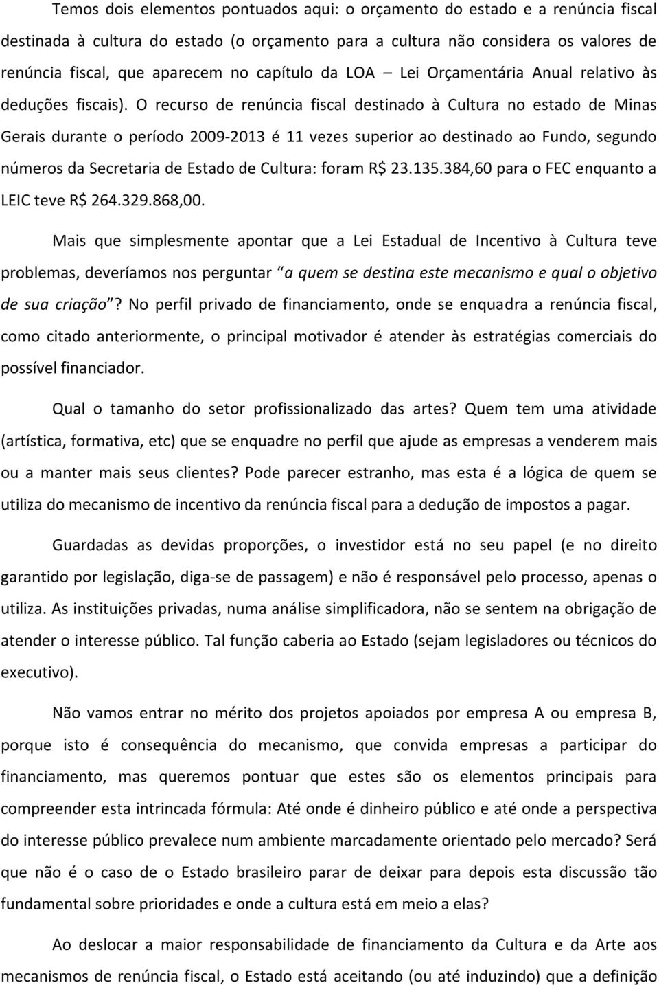 O recurso de renúncia fiscal destinado à Cultura no estado de Minas Gerais durante o período 2009-2013 é 11 vezes superior ao destinado ao Fundo, segundo números da Secretaria de Estado de Cultura: