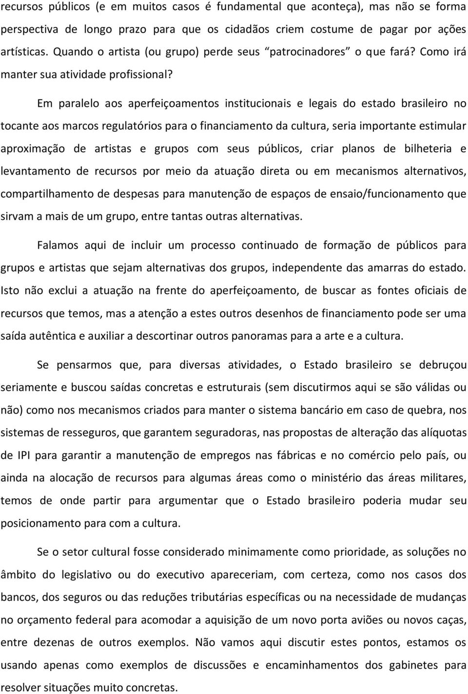 Em paralelo aos aperfeiçoamentos institucionais e legais do estado brasileiro no tocante aos marcos regulatórios para o financiamento da cultura, seria importante estimular aproximação de artistas e