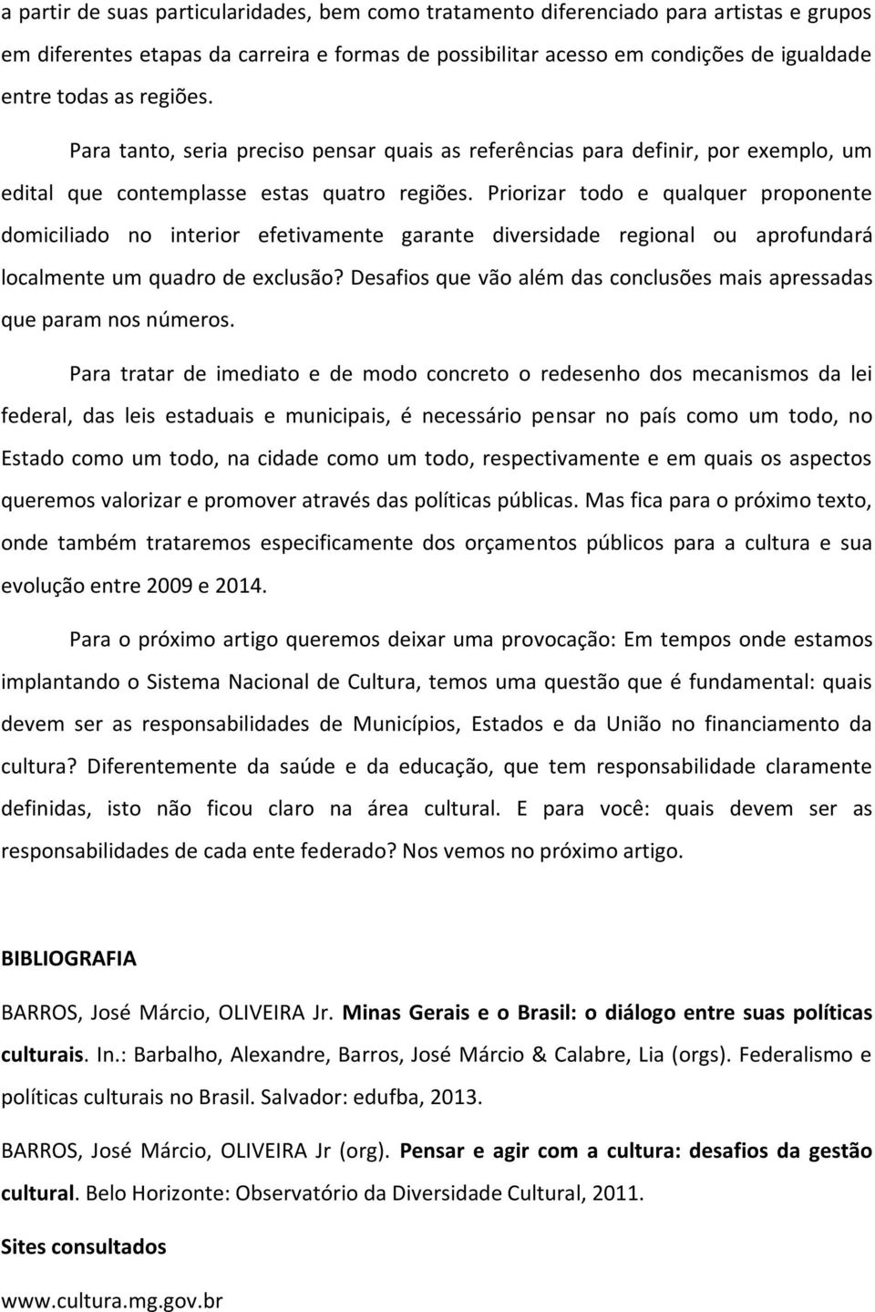 Priorizar todo e qualquer proponente domiciliado no interior efetivamente garante diversidade regional ou aprofundará localmente um quadro de exclusão?