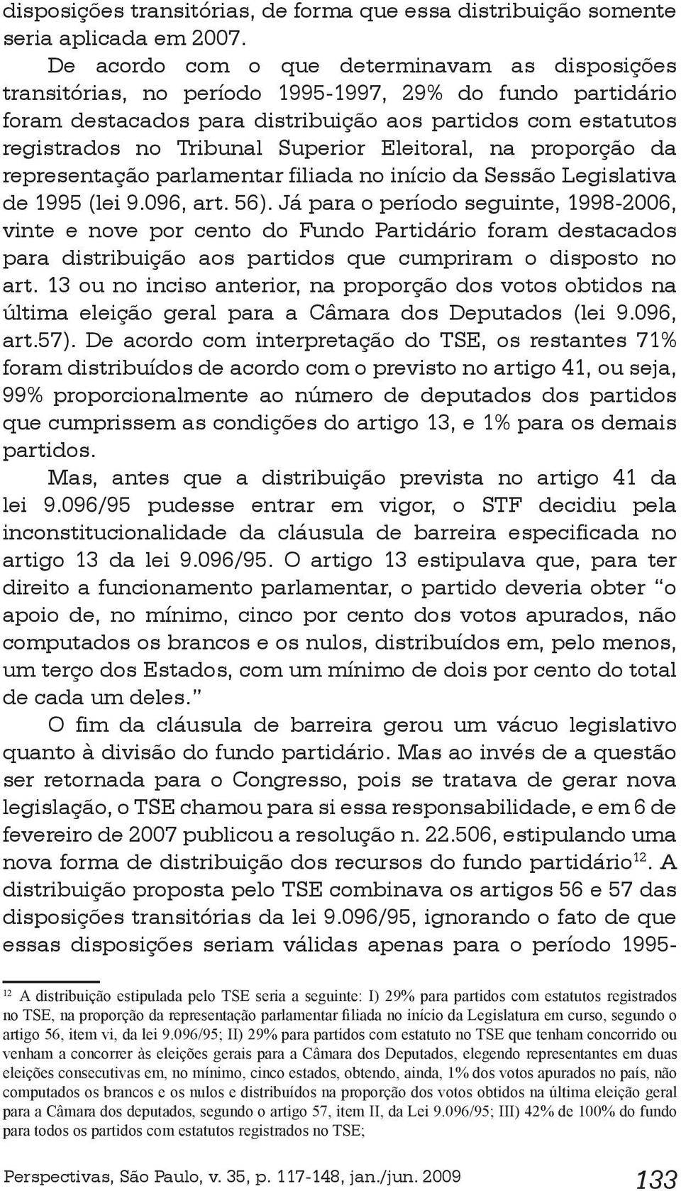 Superior Eleitoral, na proporção da representação parlamentar filiada no início da Sessão Legislativa de 1995 (lei 9.096, art. 56).