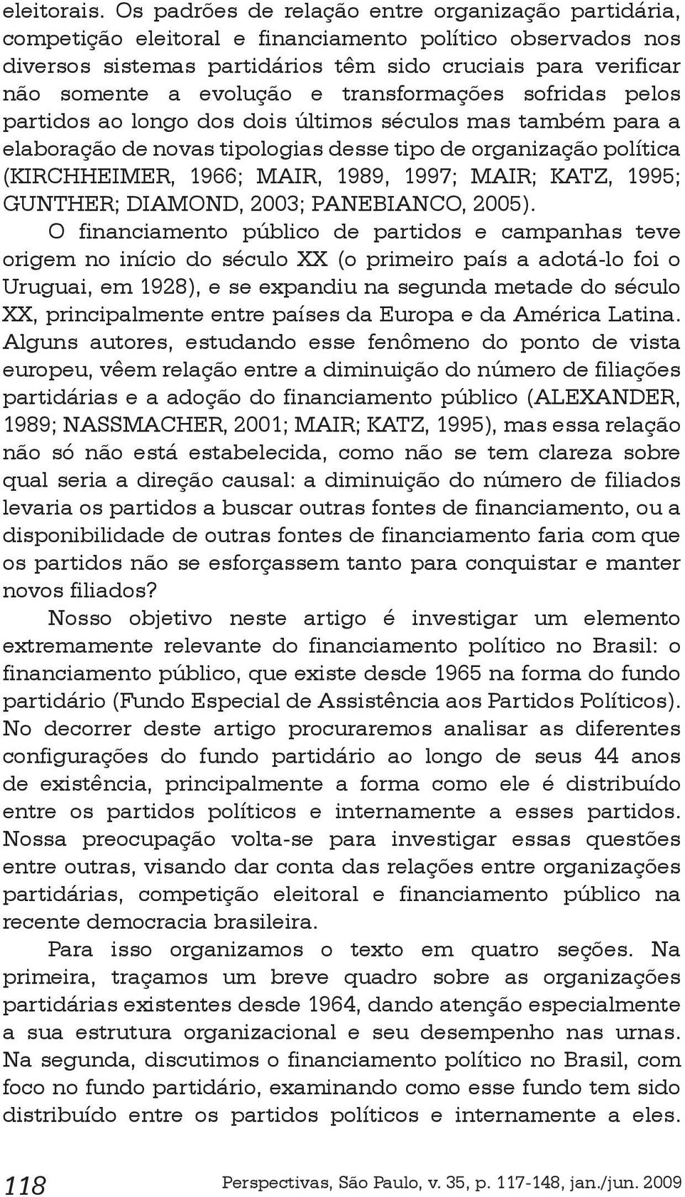 e transformações sofridas pelos partidos ao longo dos dois últimos séculos mas também para a elaboração de novas tipologias desse tipo de organização política (KIRCHHEIMER, 1966; MAIR, 1989, 1997;