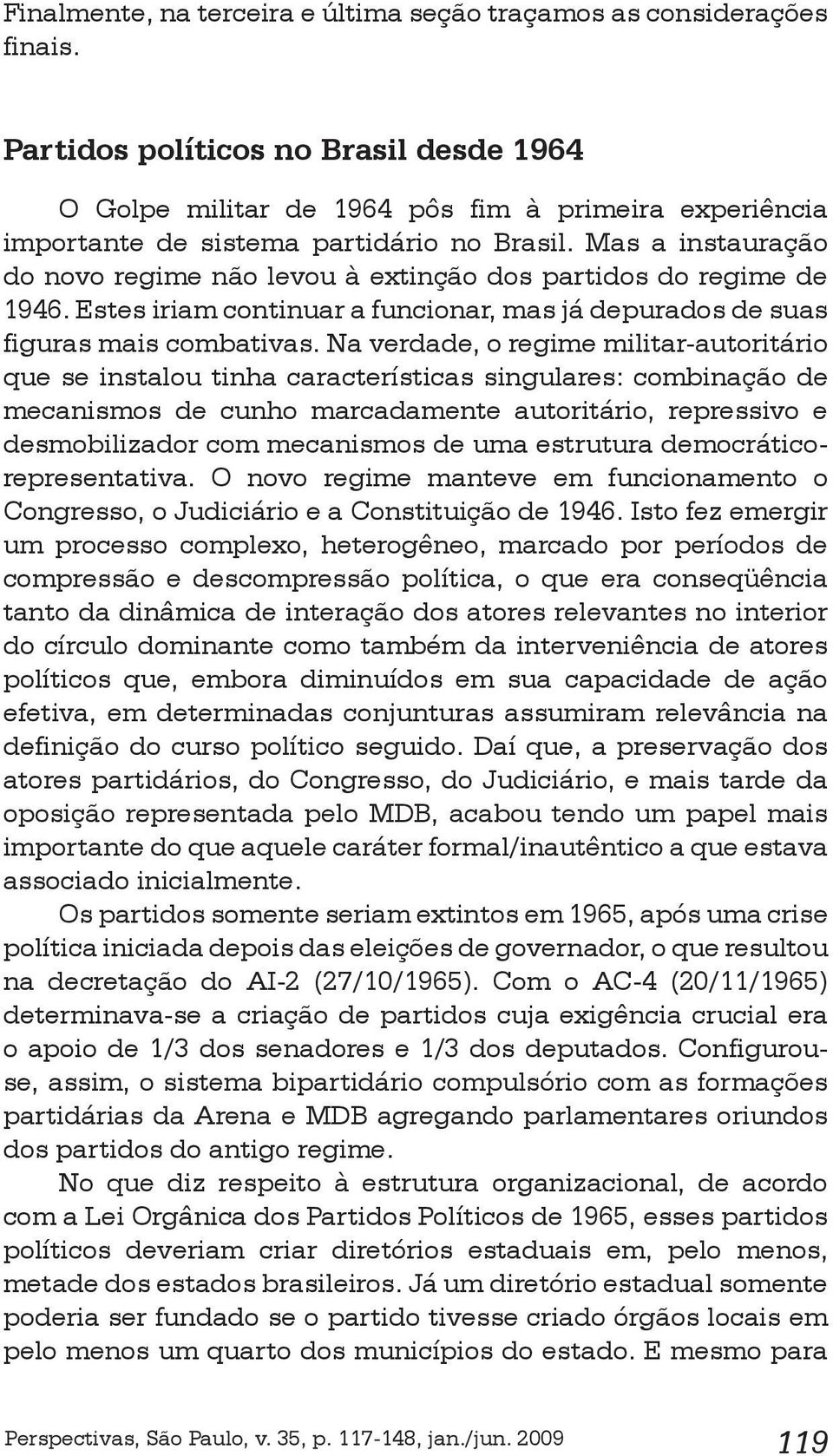 Mas a instauração do novo regime não levou à extinção dos partidos do regime de 1946. Estes iriam continuar a funcionar, mas já depurados de suas figuras mais combativas.