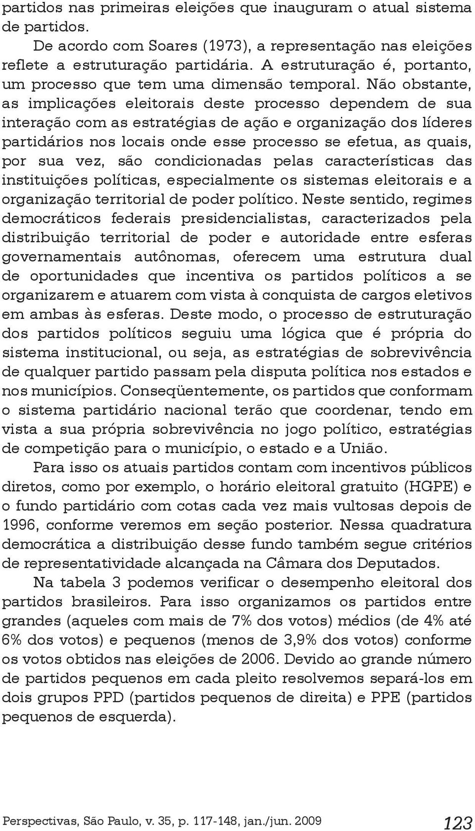 Não obstante, as implicações eleitorais deste processo dependem de sua interação com as estratégias de ação e organização dos líderes partidários nos locais onde esse processo se efetua, as quais,