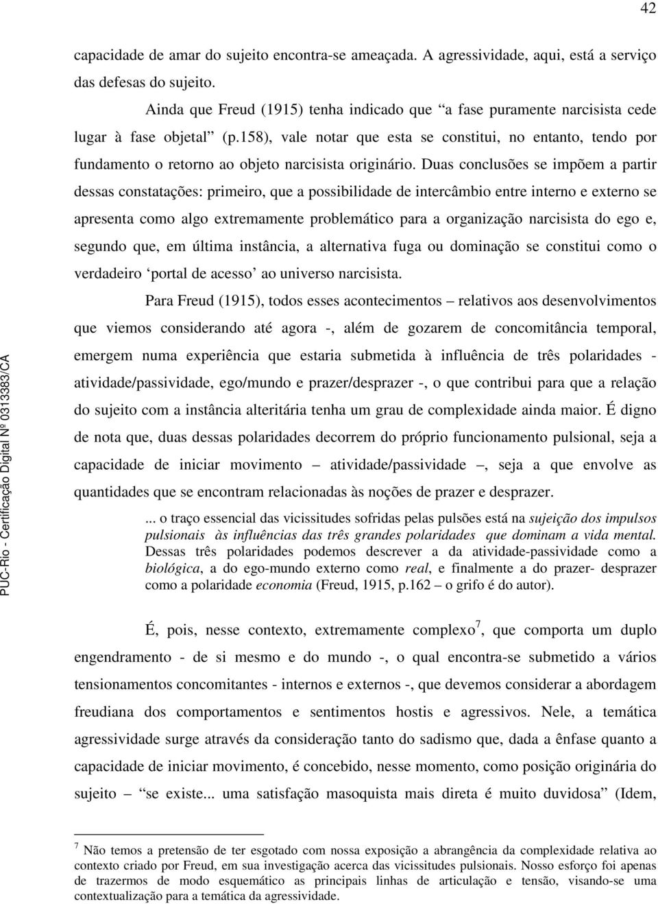 158), vale notar que esta se constitui, no entanto, tendo por fundamento o retorno ao objeto narcisista originário.