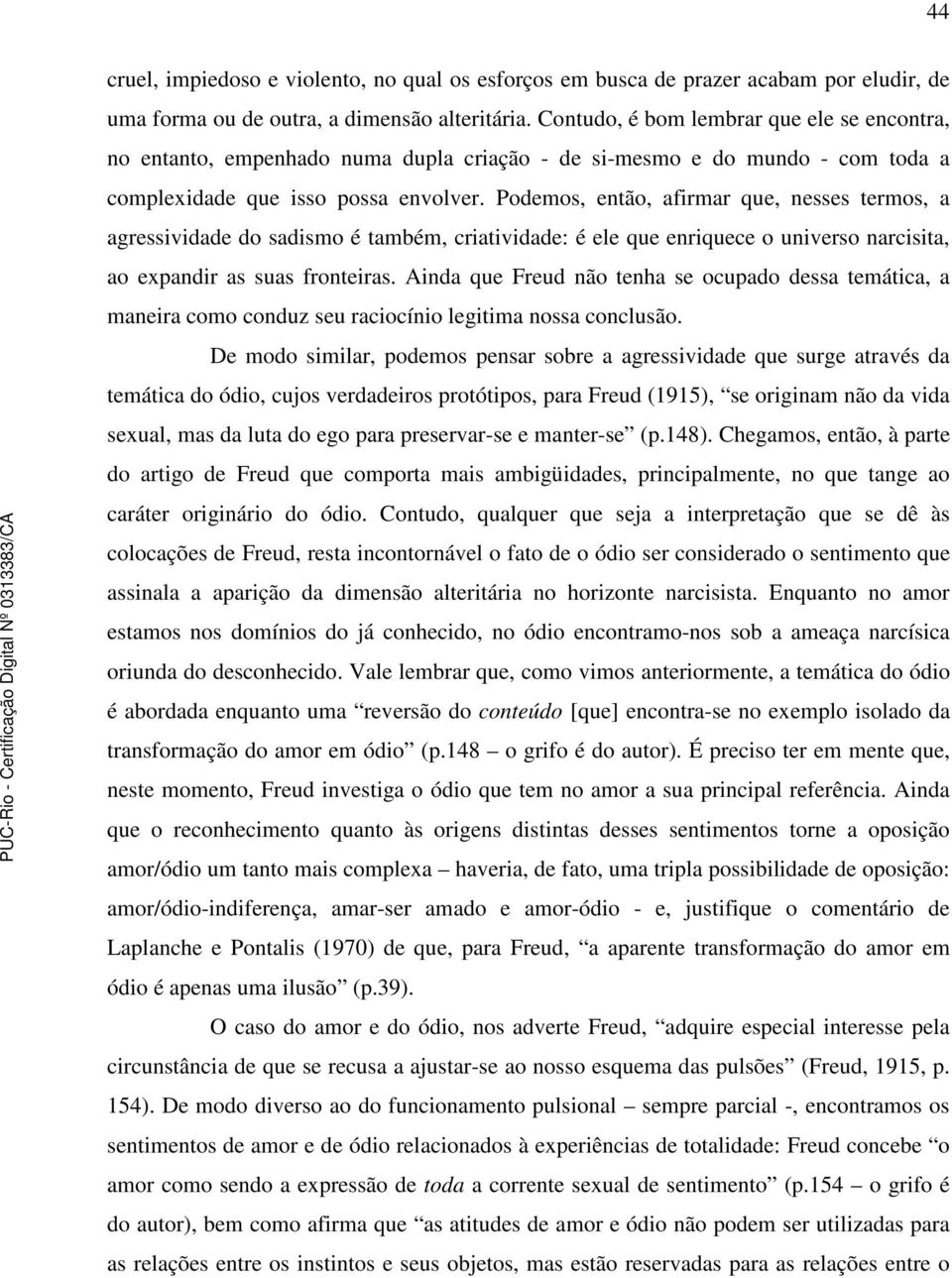 Podemos, então, afirmar que, nesses termos, a agressividade do sadismo é também, criatividade: é ele que enriquece o universo narcisita, ao expandir as suas fronteiras.