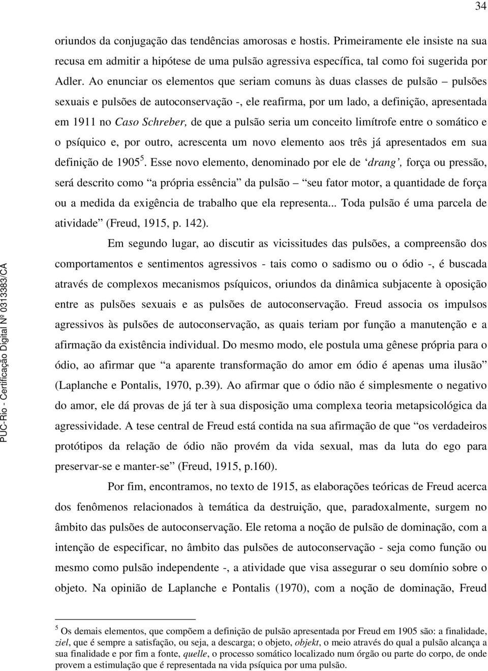 que a pulsão seria um conceito limítrofe entre o somático e o psíquico e, por outro, acrescenta um novo elemento aos três já apresentados em sua definição de 1905 5.