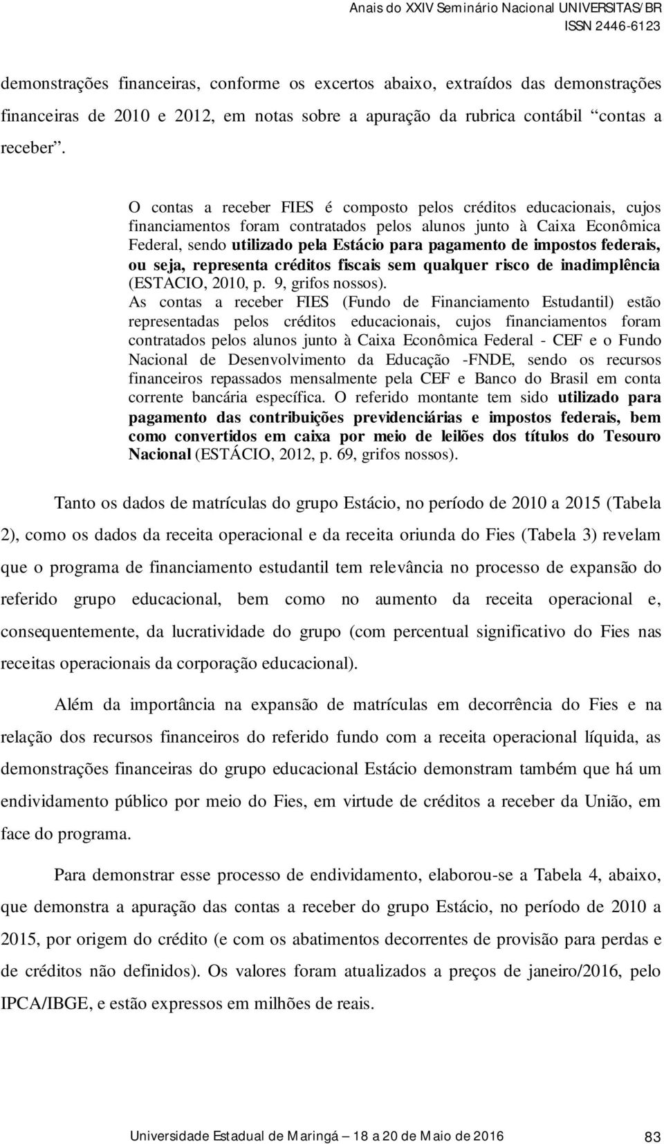 impostos federais, ou seja, representa créditos fiscais sem qualquer risco de inadimplência (ESTACIO, 2010, p. 9, grifos nossos).