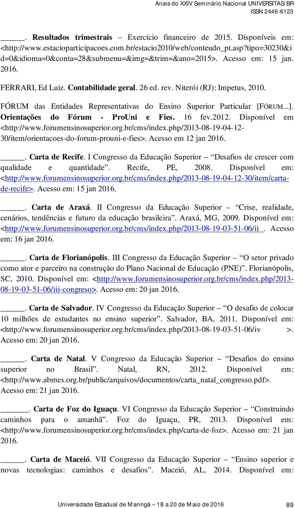forumensinosuperior.org.br/cms/index.php/2013-08-19-04-12-30/item/orientacoes-do-forum-prouni-e-fies>. Acesso em 12 jan 2016.. Carta de Recife.