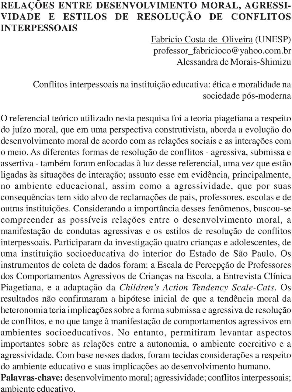 respeito do juízo moral, que em uma perspectiva construtivista, aborda a evolução do desenvolvimento moral de acordo com as relações sociais e as interações com o meio.