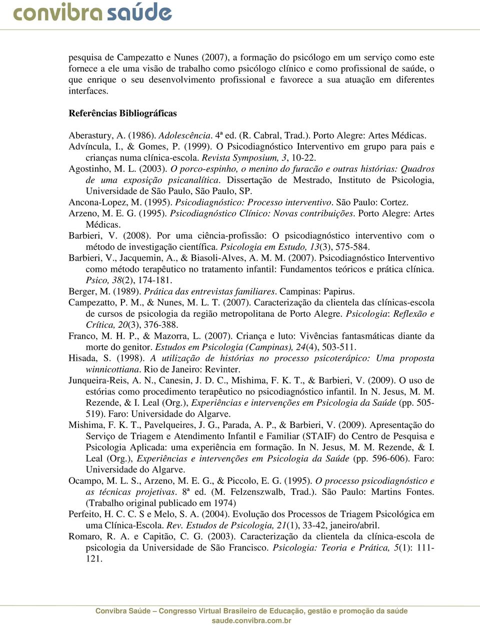 Advíncula, I., & Gomes, P. (1999). O Psicodiagnóstico Interventivo em grupo para pais e crianças numa clínica-escola. Revista Symposium, 3, 10-22. Agostinho, M. L. (2003).