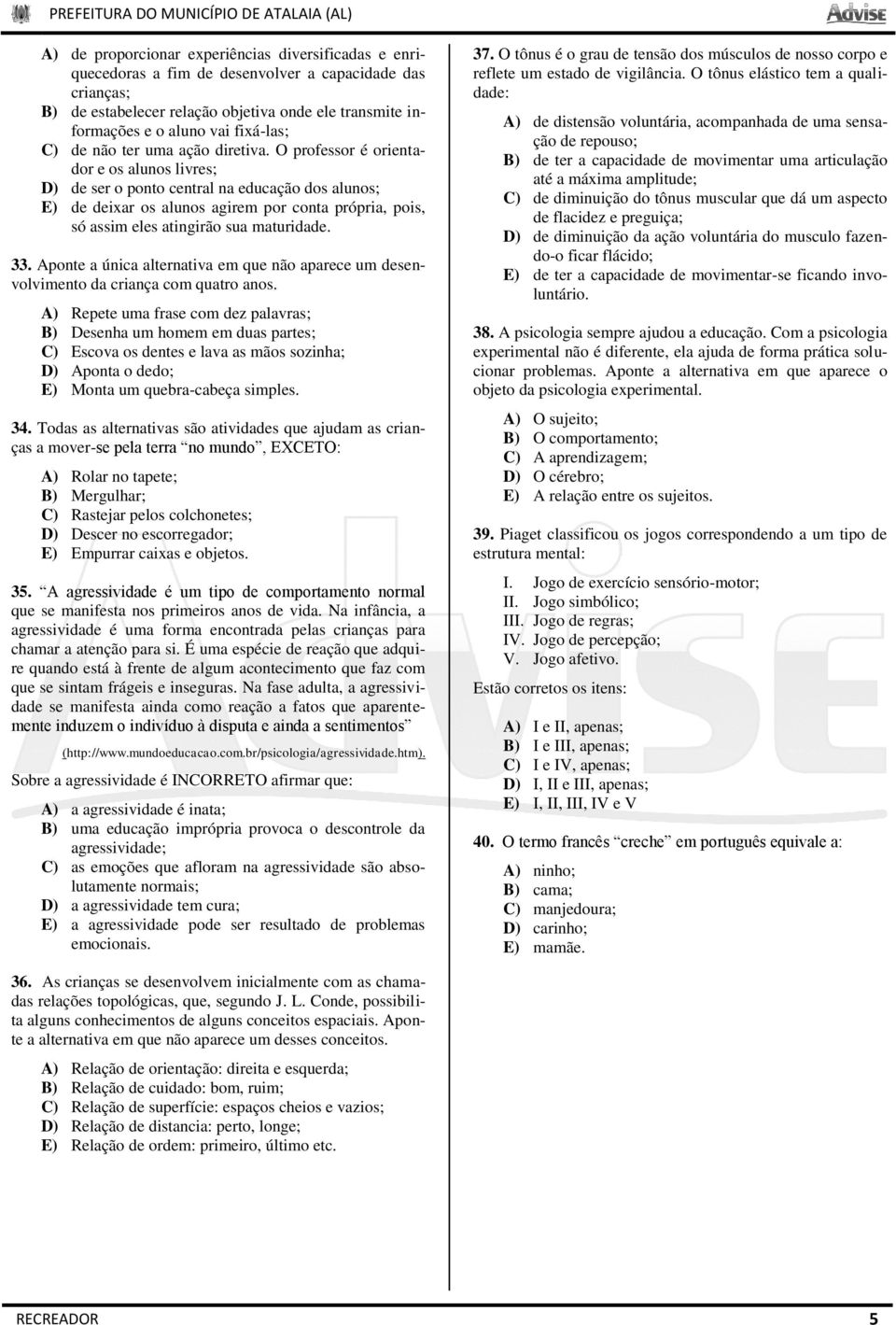 O professor é orientador e os alunos livres; D) de ser o ponto central na educação dos alunos; E) de deixar os alunos agirem por conta própria, pois, só assim eles atingirão sua maturidade. 33.