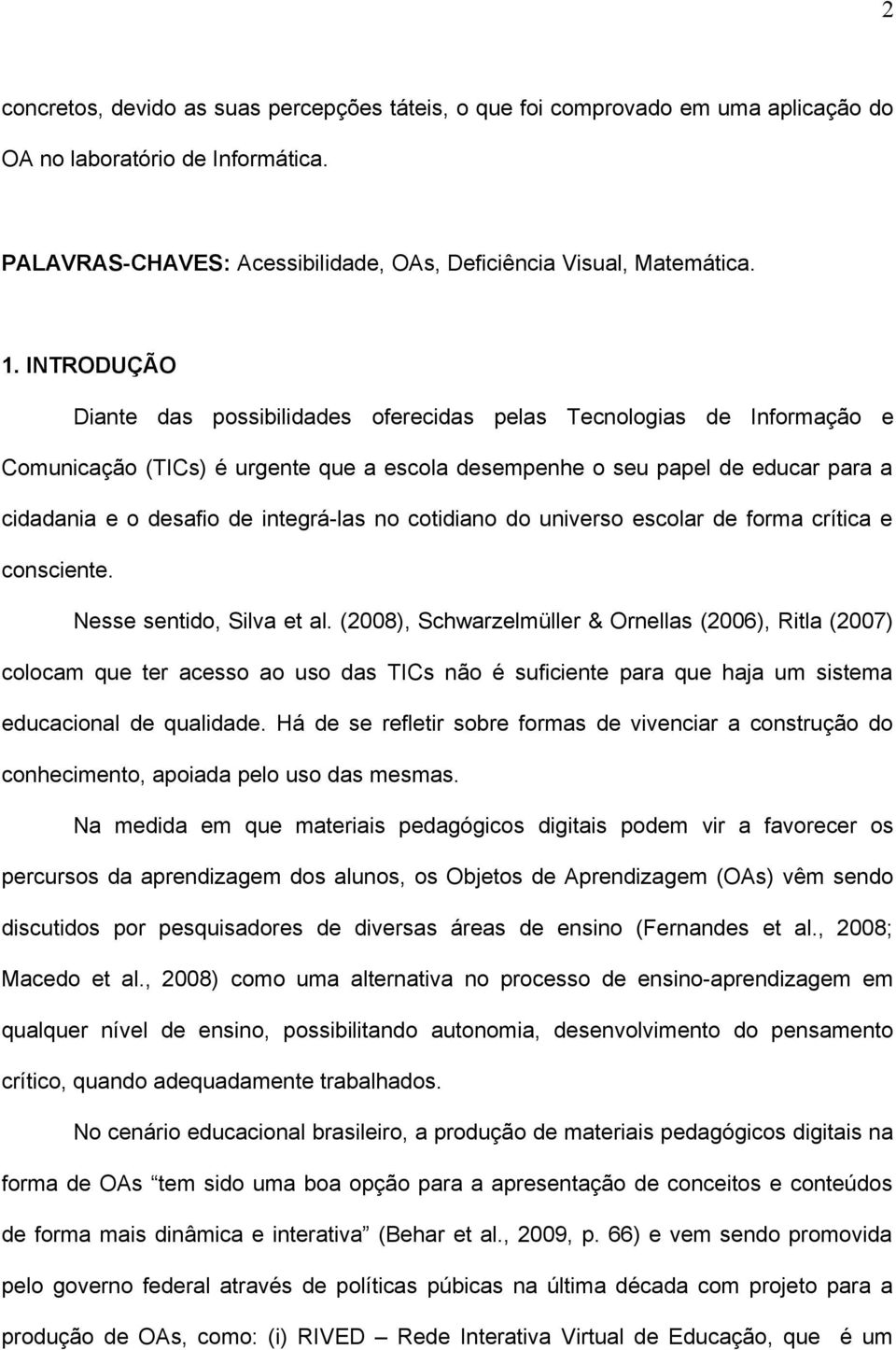 integrá-las no cotidiano do universo escolar de forma crítica e consciente. Nesse sentido, Silva et al.