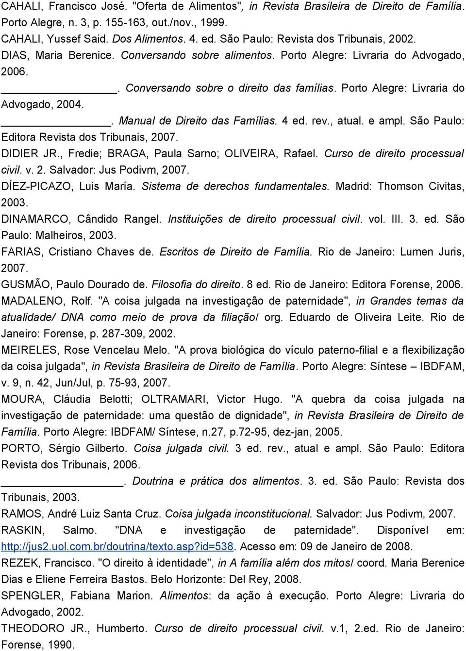 Porto Alegre: Livraria do Advogado, 2004.. Manual de Direito das Famílias. 4 ed. rev., atual. e ampl. São Paulo: Editora Revista dos Tribunais, 2007. DIDIER JR.