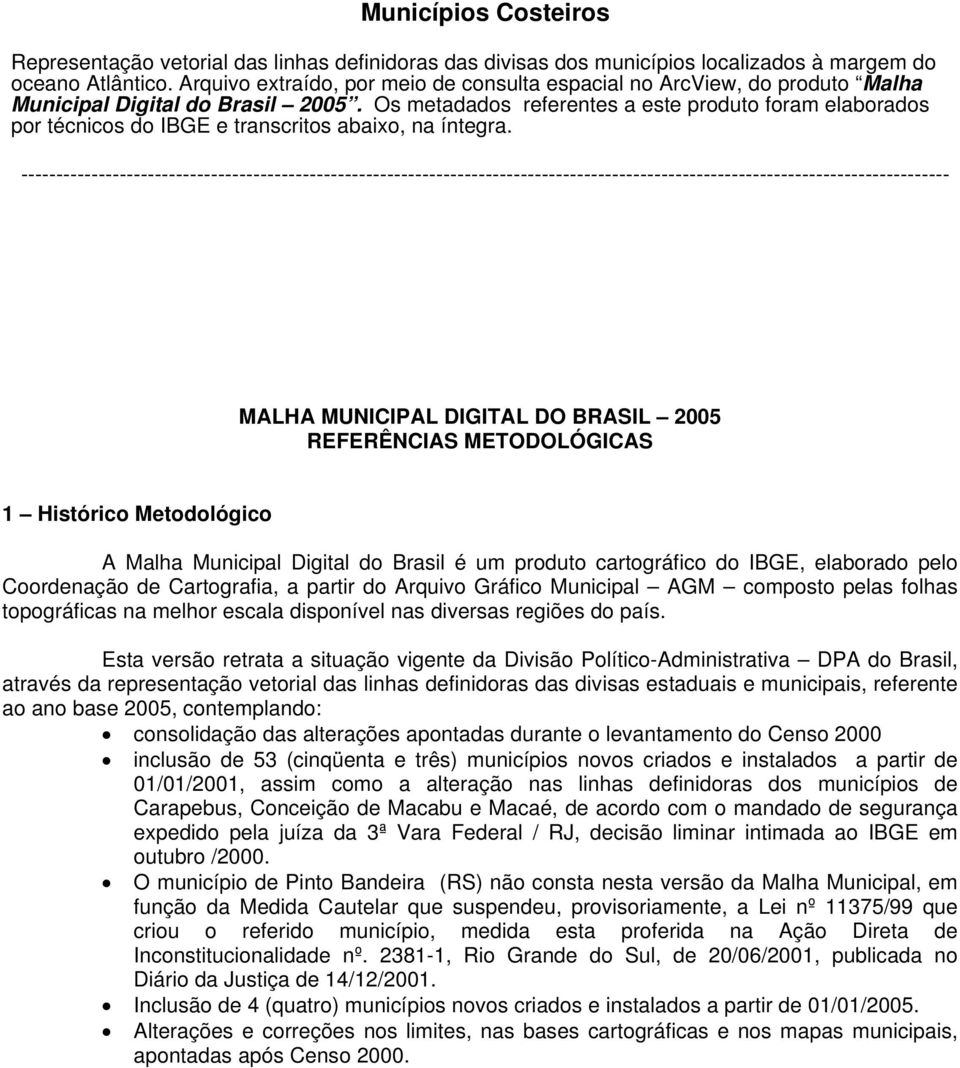 Os metadados referentes a este produto foram elaborados por técnicos do IBGE e transcritos abaixo, na íntegra.