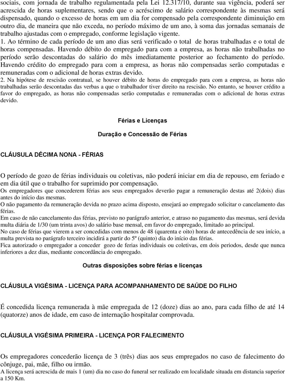 compensado pela correspondente diminuição em outro dia, de maneira que não exceda, no período máximo de um ano, à soma das jornadas semanais de trabalho ajustadas com o empregado, conforme legislação