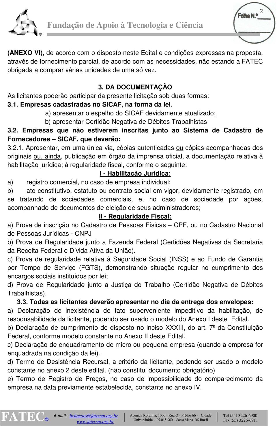 a) apresentar o espelho do SICAF devidamente atualizado; b) apresentar Certidão Negativa de Débitos Trabalhistas 3.2.