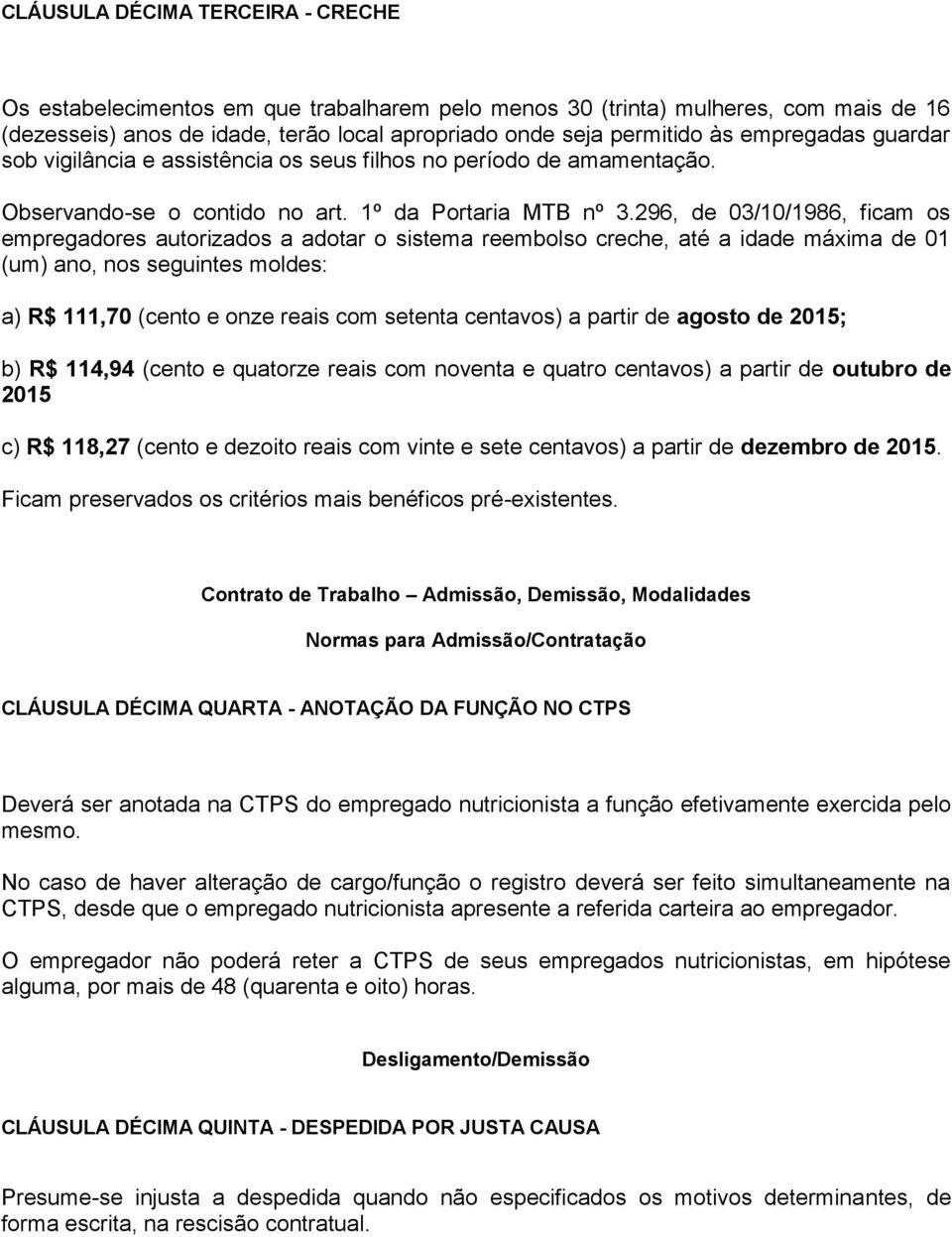 296, de 03/10/1986, ficam os empregadores autorizados a adotar o sistema reembolso creche, até a idade máxima de 01 (um) ano, nos seguintes moldes: a) R$ 111,70 (cento e onze reais com setenta