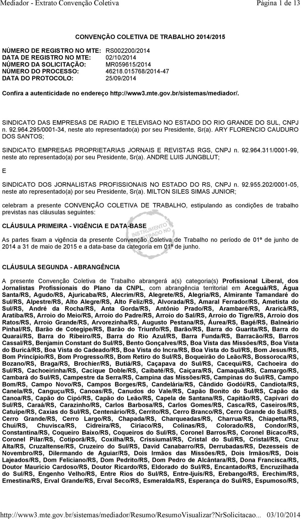 SINDICATO DAS EMPRESAS DE RADIO E TELEVISAO NO ESTADO DO RIO GRANDE DO SUL, CNPJ n. 92.964.295/0001-34, neste ato representado(a) por seu Presidente, Sr(a).