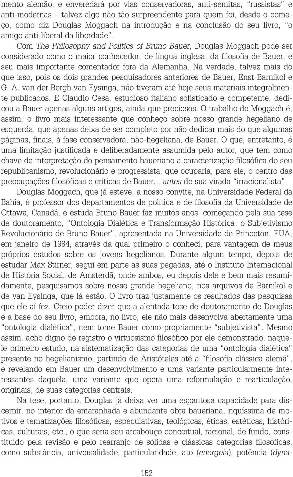 Com The Philosophy and Politics of Bruno Bauer, Douglas Moggach pode ser considerado como o maior conhecedor, de língua inglesa, da filosofia de Bauer, e seu mais importante comentador fora da