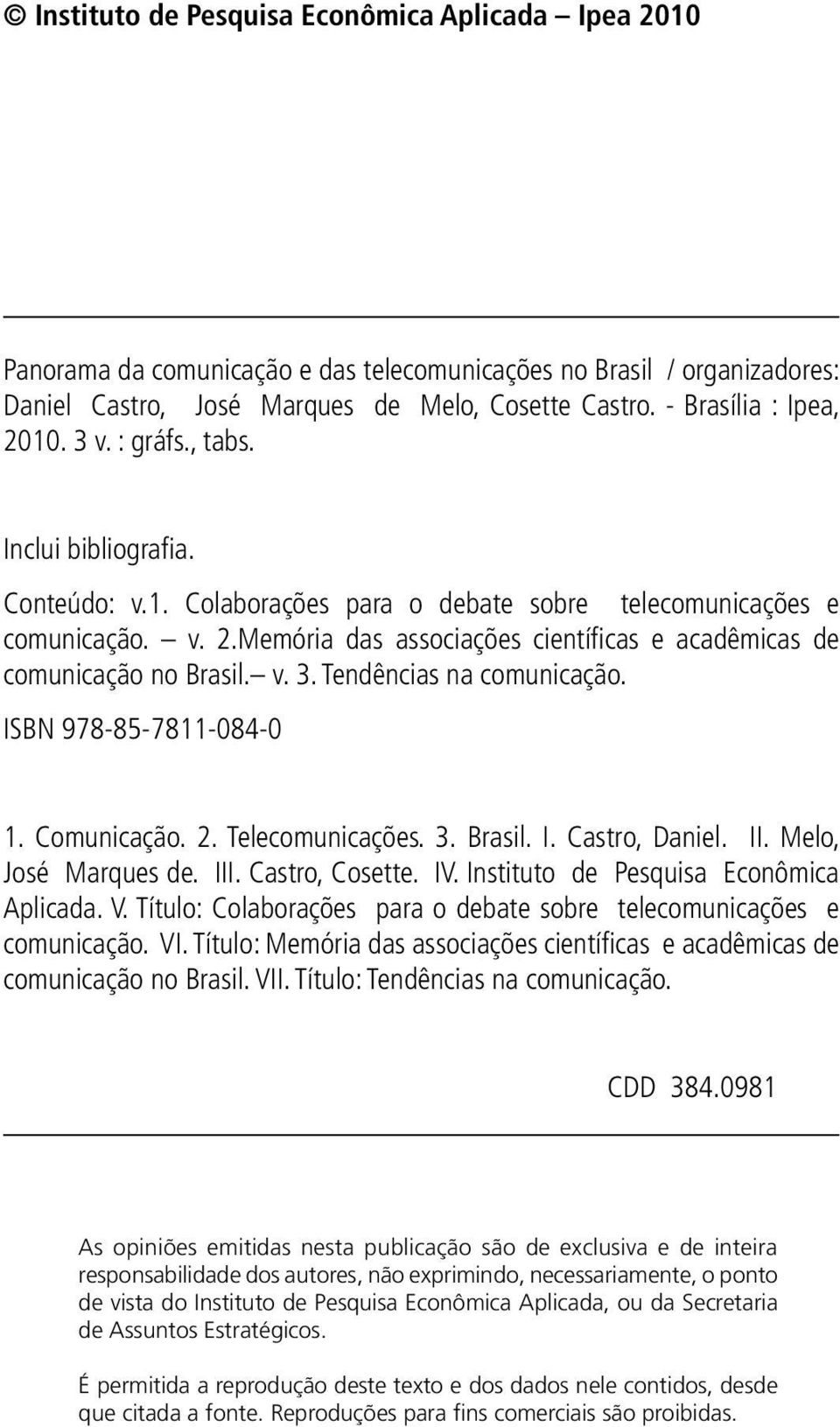 v. 3. Tendências na comunicação. ISBN 978-85-7811-084-0 1. Comunicação. 2. Telecomunicações. 3. Brasil. I. Castro, Daniel. II. Melo, José Marques de. III. Castro, Cosette. IV.