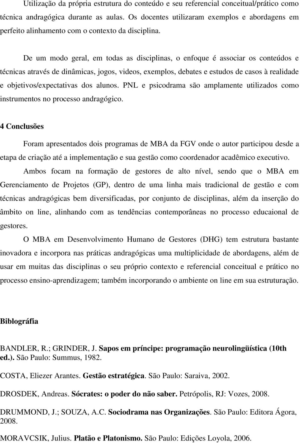 De um modo geral, em todas as disciplinas, o enfoque é associar os conteúdos e técnicas através de dinâmicas, jogos, videos, exemplos, debates e estudos de casos à realidade e objetivos/expectativas