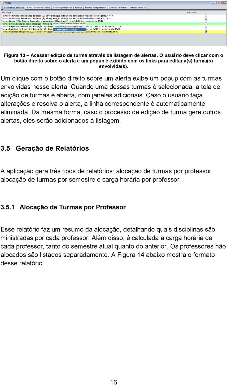 Caso o usuário faça alterações e resolva o alerta, a linha correspondente é automaticamente eliminada.