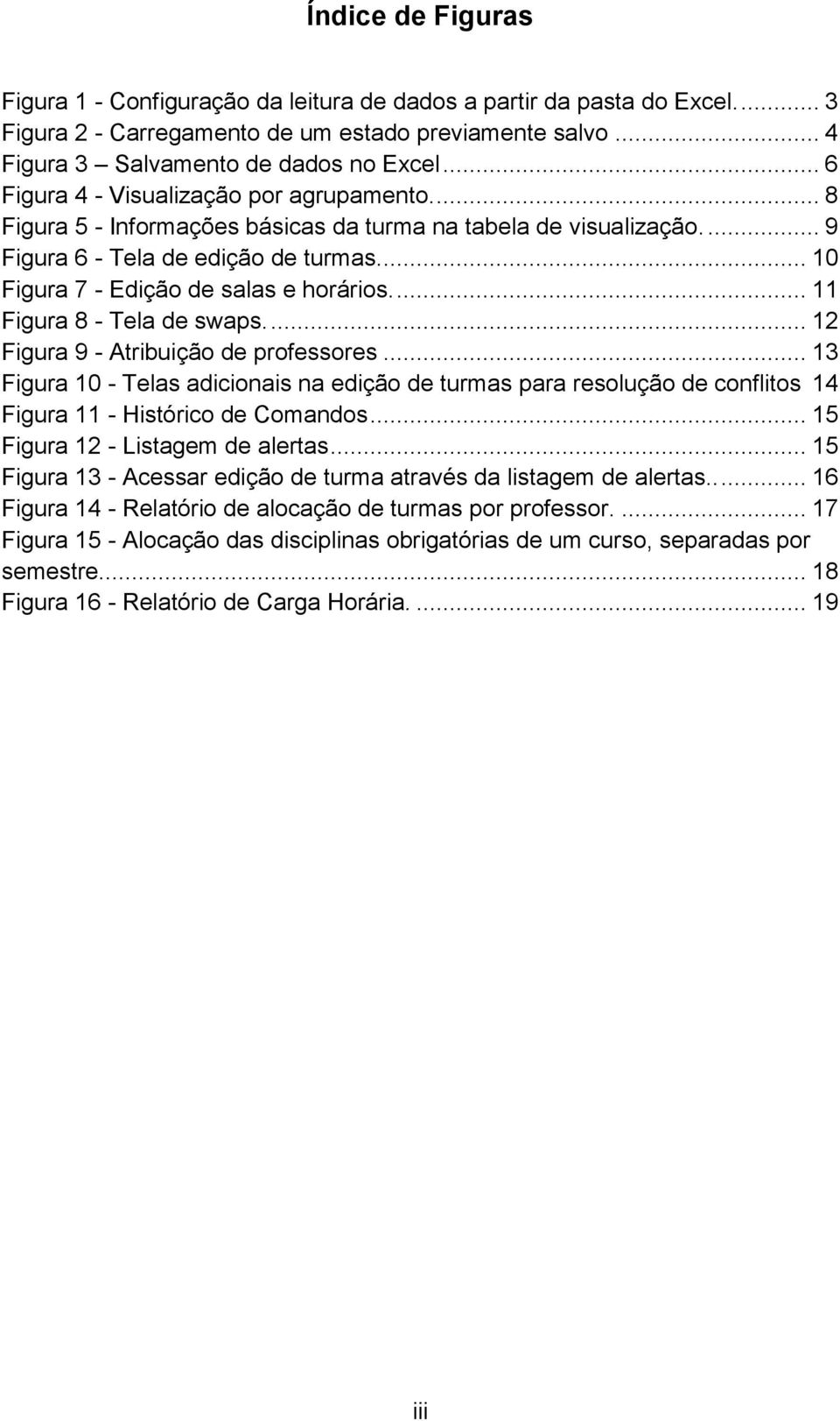 ... 10 Figura 7 - Edição de salas e horários.... 11 Figura 8 - Tela de swaps.... 12 Figura 9 - Atribuição de professores.