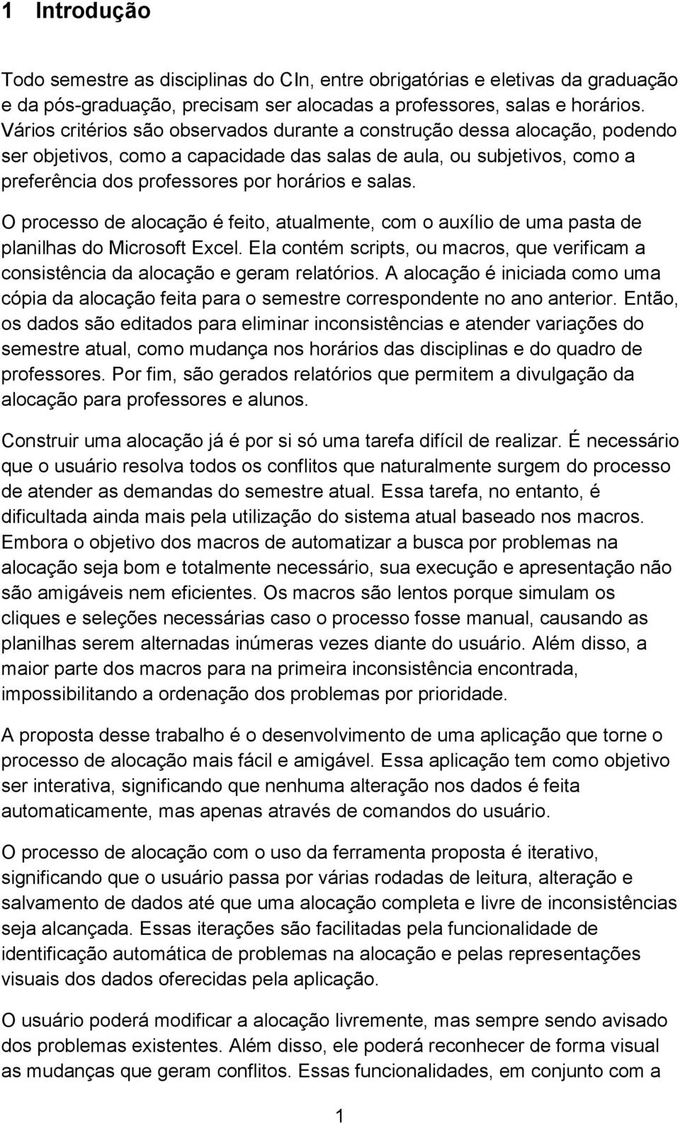 O processo de alocação é feito, atualmente, com o auxílio de uma pasta de planilhas do Microsoft Excel. Ela contém scripts, ou macros, que verificam a consistência da alocação e geram relatórios.