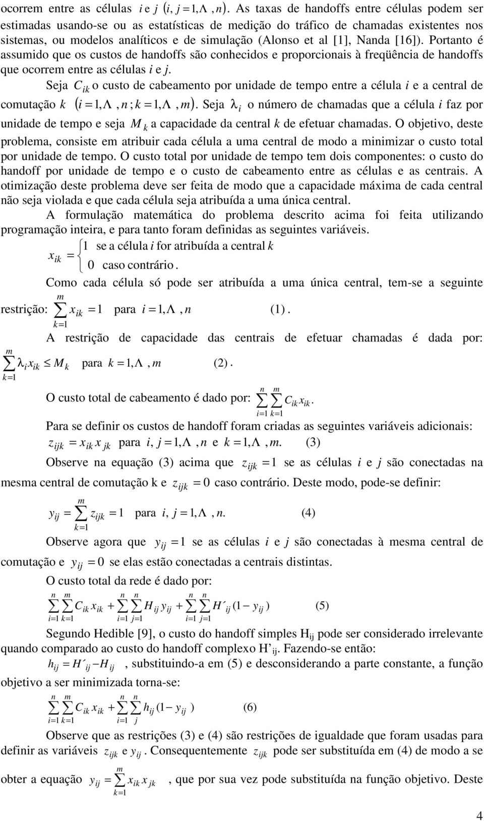 Portato é assuido que os custos de hadoffs são cohecidos e proporcioais à freqüêcia de hadoffs que ocorre etre as células i e j.