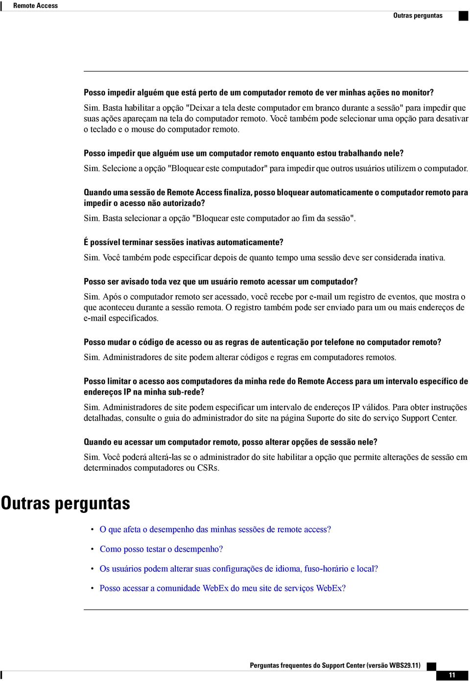 Você também pode selecionar uma opção para desativar o teclado e o mouse do computador remoto. Posso impedir que alguém use um computador remoto enquanto estou trabalhando nele? Sim.