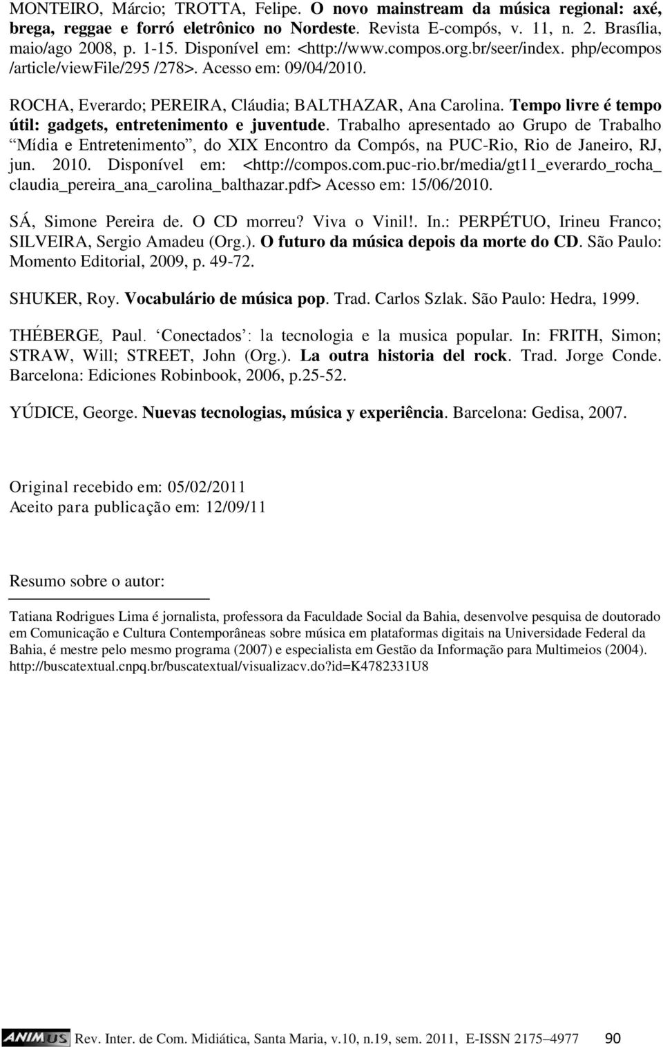Tempo livre é tempo útil: gadgets, entretenimento e juventude. Trabalho apresentado ao Grupo de Trabalho Mídia e Entretenimento, do XIX Encontro da Compós, na PUC-Rio, Rio de Janeiro, RJ, jun. 2010.