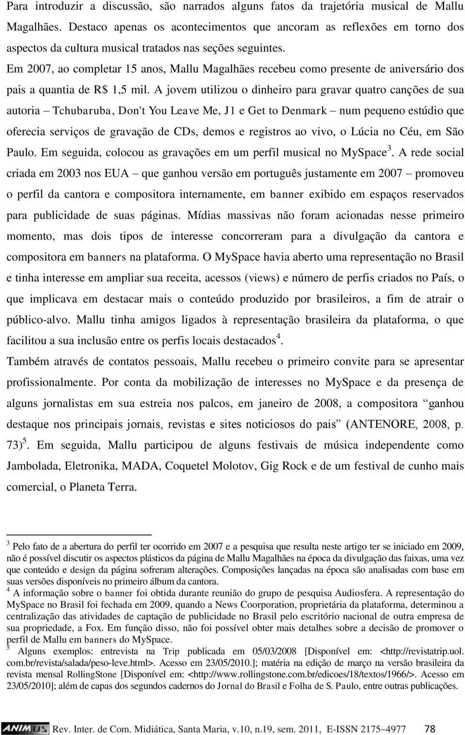 Em 2007, ao completar 15 anos, Mallu Magalhães recebeu como presente de aniversário dos pais a quantia de R$ 1,5 mil.