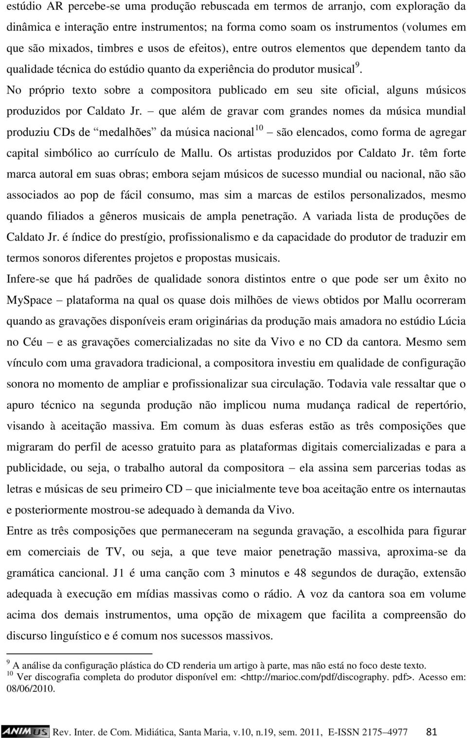 No próprio texto sobre a compositora publicado em seu site oficial, alguns músicos produzidos por Caldato Jr.