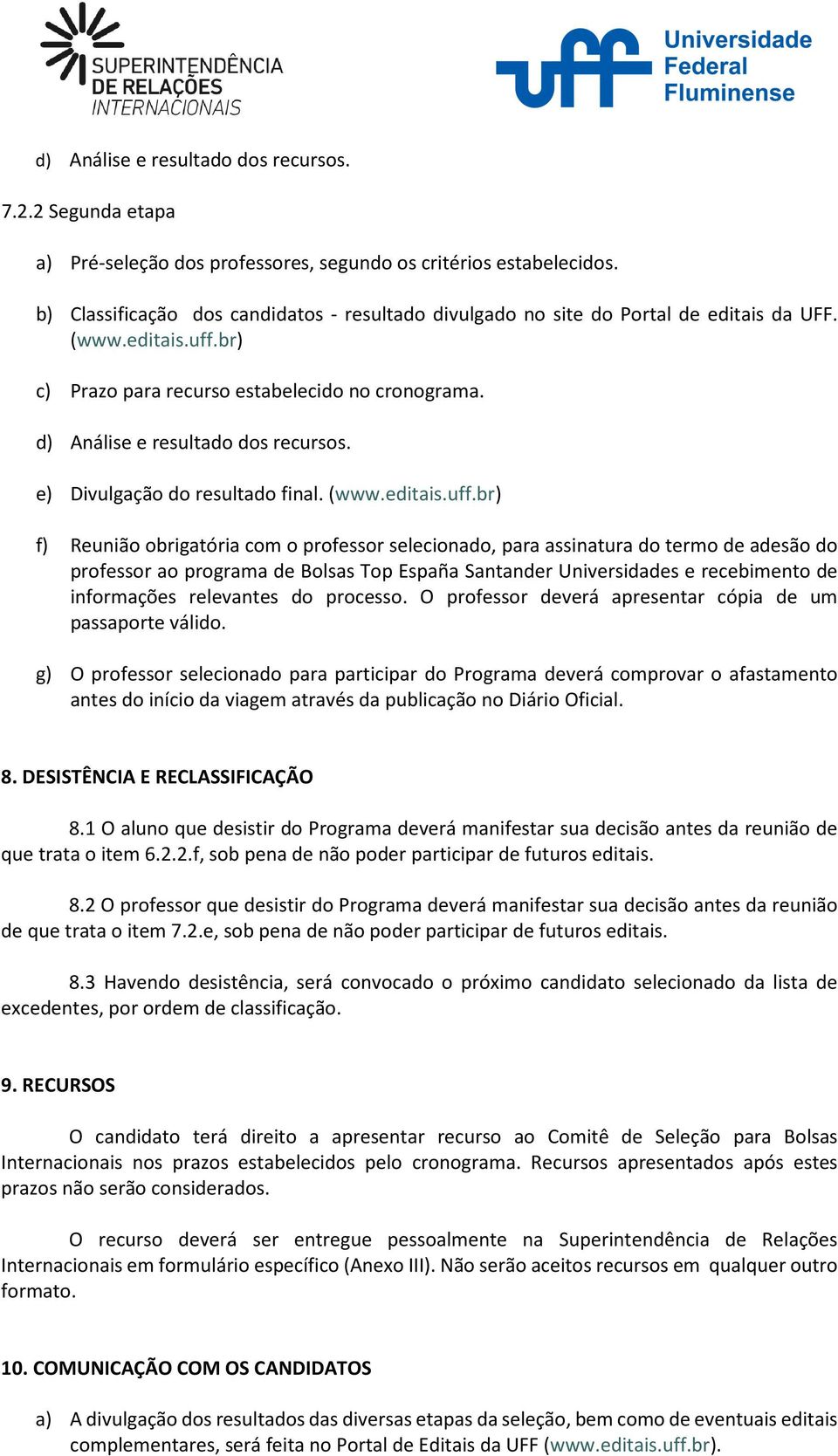 f) Reunião obrigatória com o professor selecionado, para assinatura do termo de adesão do professor ao programa de Bolsas Top España Santander Universidades e recebimento de informações relevantes do