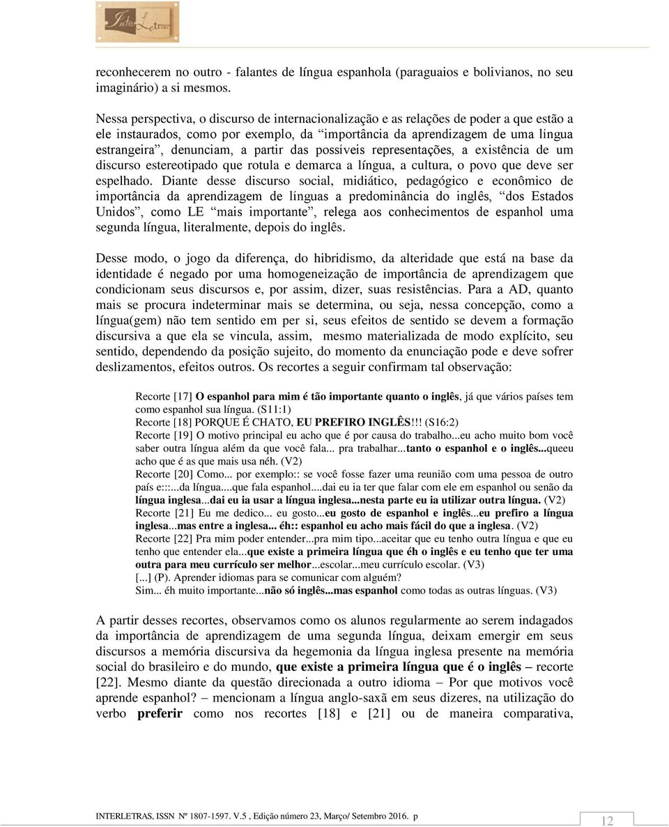 partir das possíveis representações, a existência de um discurso estereotipado que rotula e demarca a língua, a cultura, o povo que deve ser espelhado.