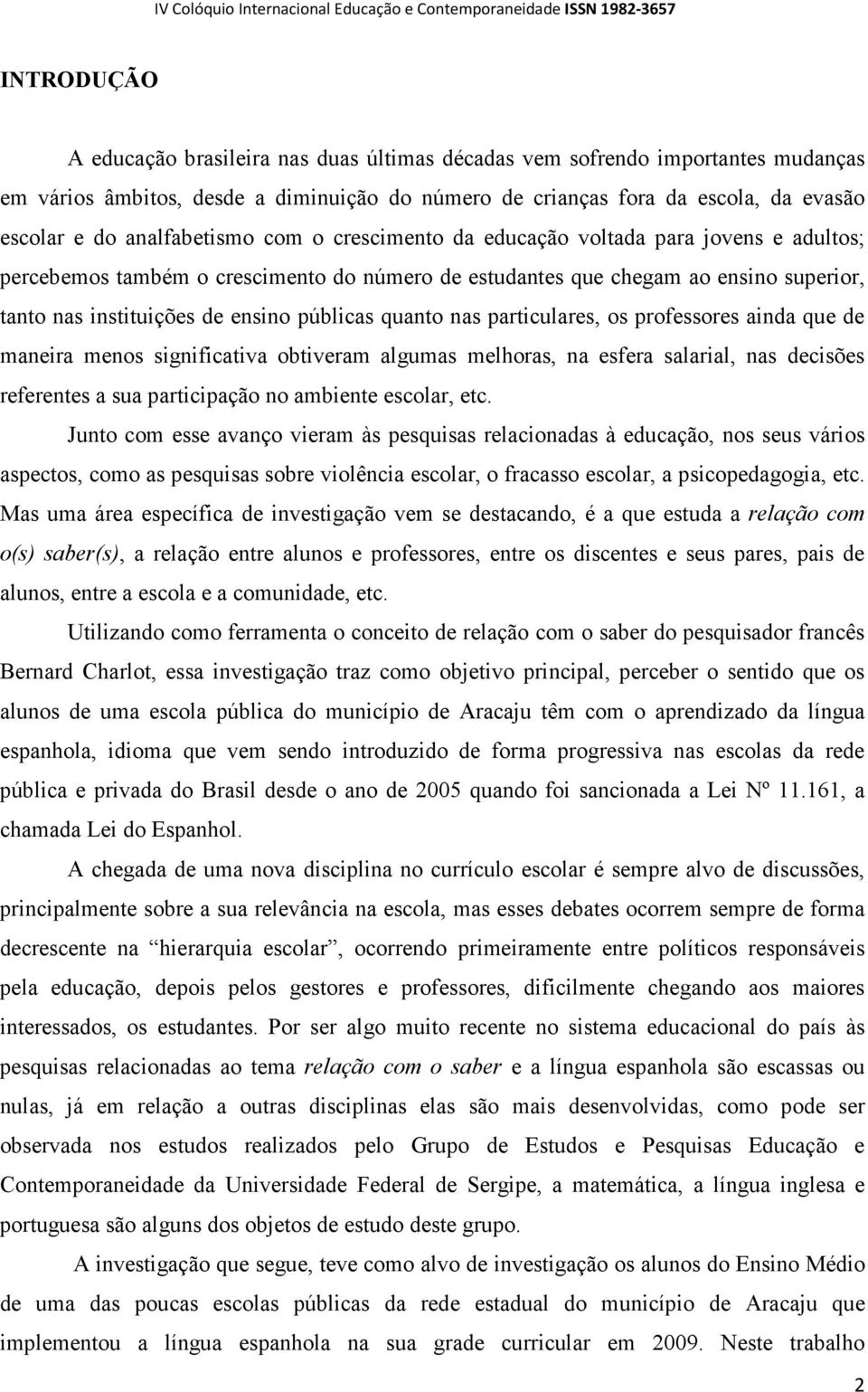 públicas quanto nas particulares, os professores ainda que de maneira menos significativa obtiveram algumas melhoras, na esfera salarial, nas decisões referentes a sua participação no ambiente