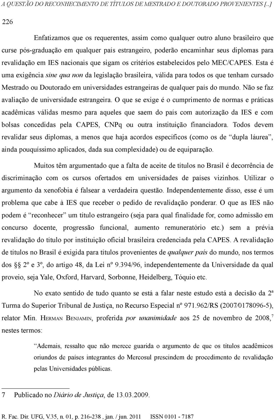 Esta é uma exigência sine qua non da legislação brasileira, válida para todos os que tenham cursado Mestrado ou Doutorado em universidades estrangeiras de qualquer país do mundo.