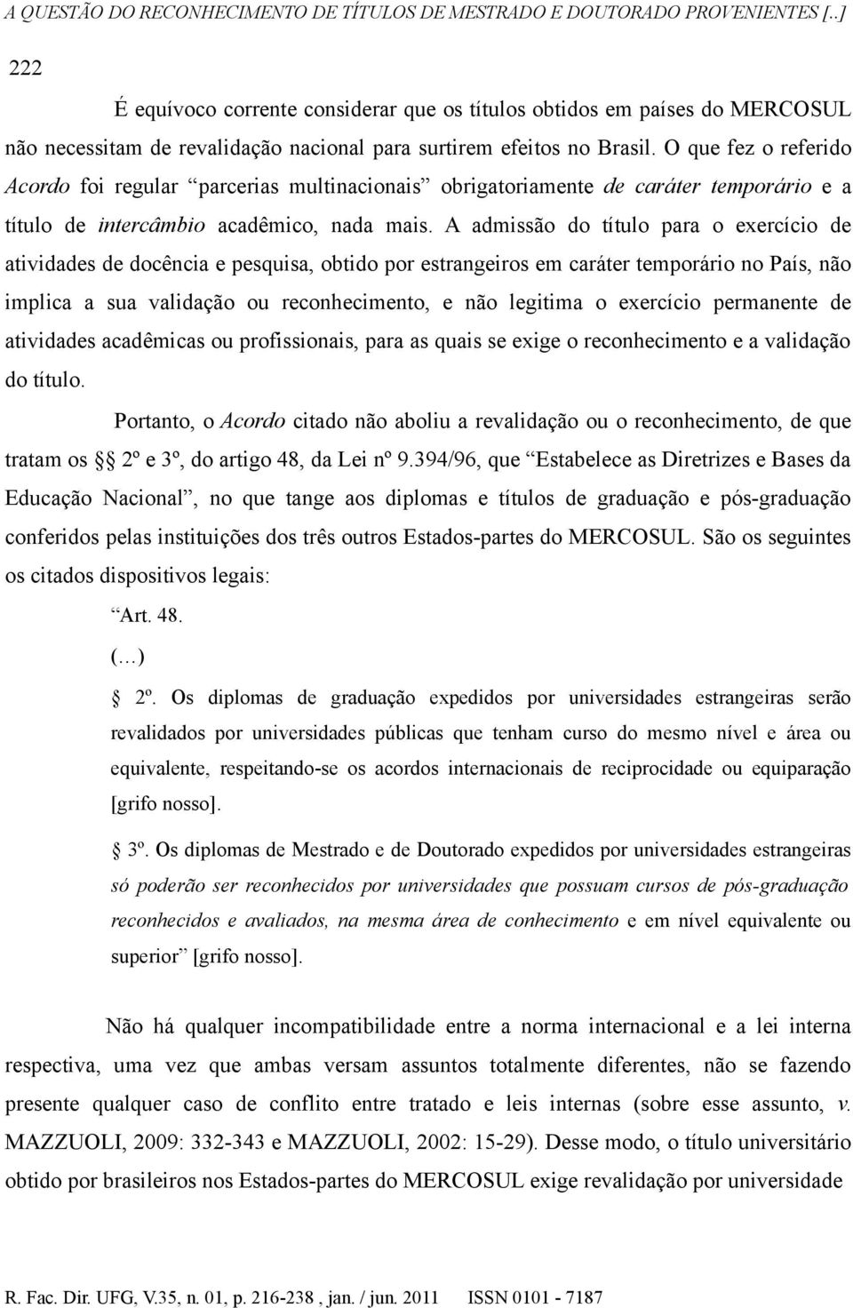 A admissão do título para o exercício de atividades de docência e pesquisa, obtido por estrangeiros em caráter temporário no País, não implica a sua validação ou reconhecimento, e não legitima o