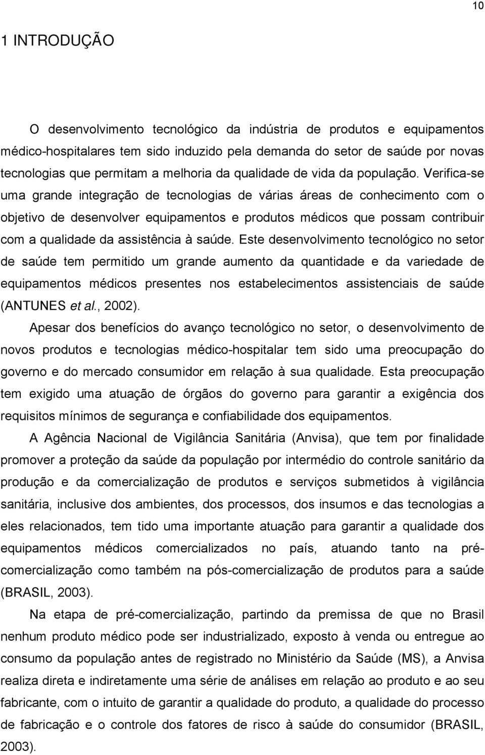 Verifica-se uma grande integração de tecnologias de várias áreas de conhecimento com o objetivo de desenvolver equipamentos e produtos médicos que possam contribuir com a qualidade da assistência à