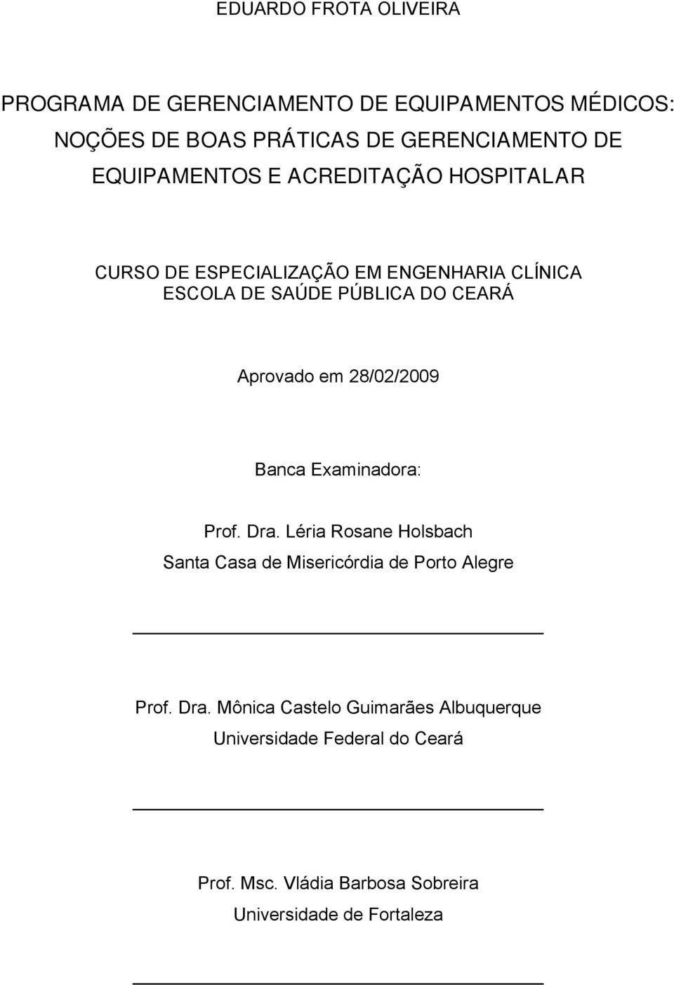 Aprovado em 28/02/2009 Banca Examinadora: Prof. Dra. Léria Rosane Holsbach Santa Casa de Misericórdia de Porto Alegre Prof.