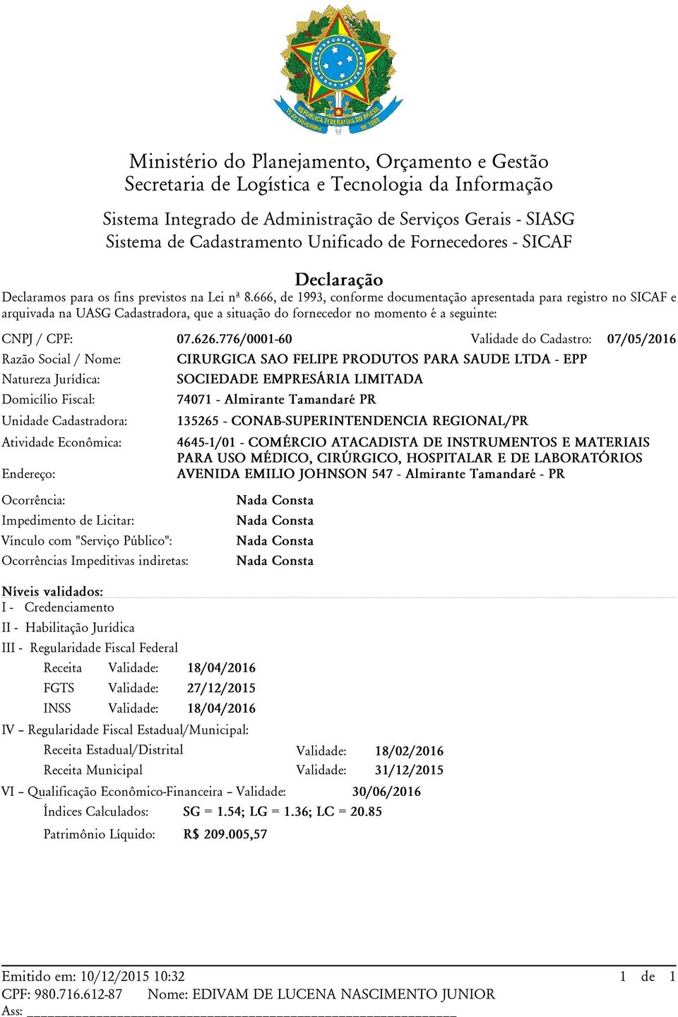 776/0001-60 Validade do Cadastro: 07/05/2016 Razão Social / Nome: Natureza Jurídica: Domicílio Fiscal: Unidade Cadastradora: Atividade Econômica: Endereço: Ocorrência: Impedimento de Licitar: Vínculo