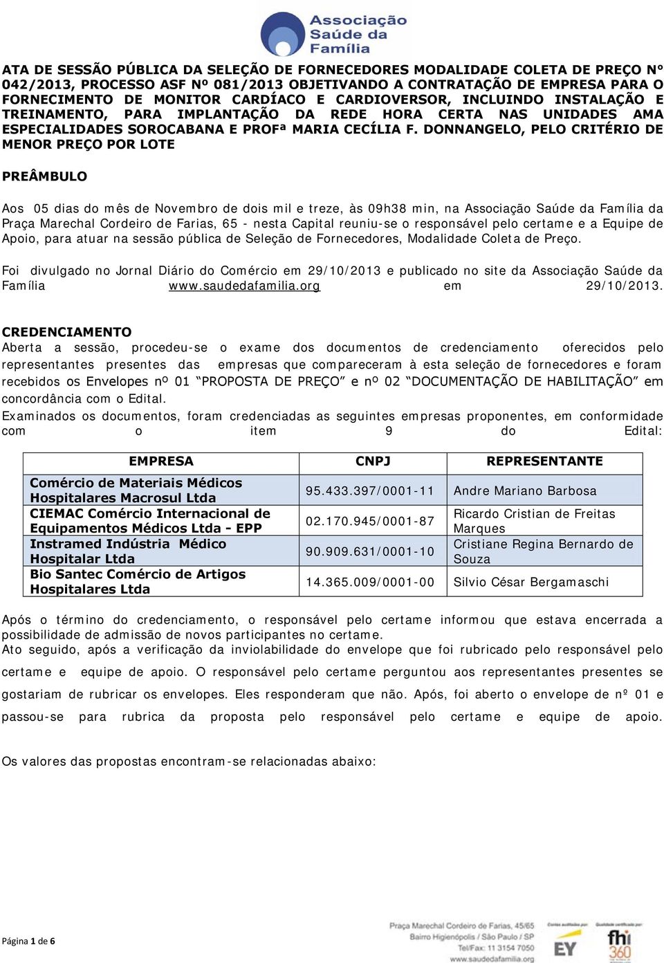 DONNANGELO, PELO CRITÉRIO DE MENOR PREÇO POR LOTE PREÂMBULO Aos 5 dias do mês de Novembro de dois mil e treze, às 9h38 min, na Associação Saúde da Família da Praça Marechal Cordeiro de Farias, 65 -