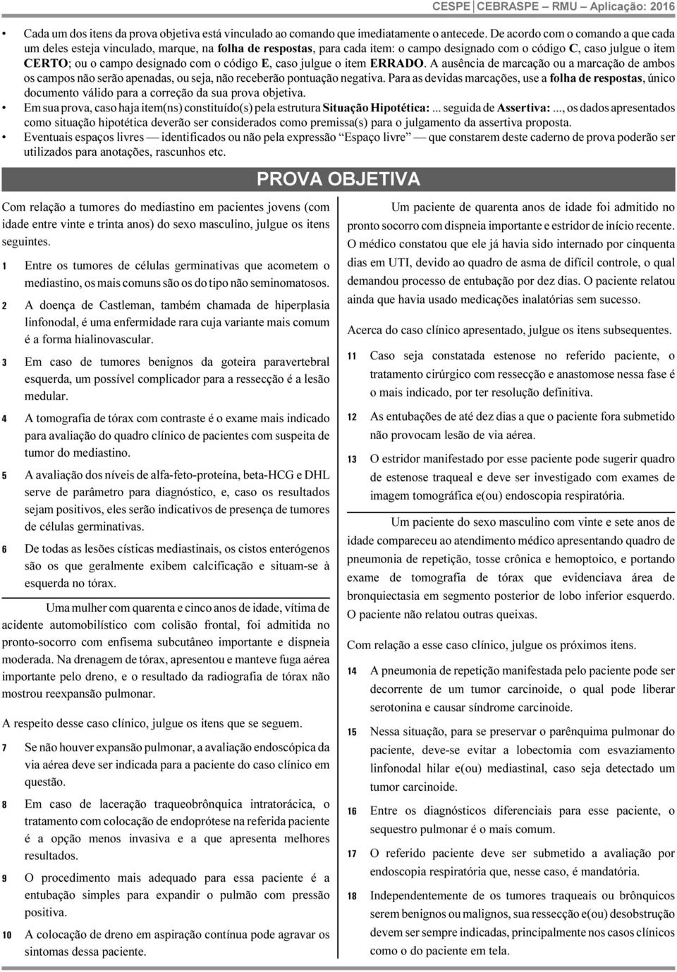 código E, caso julgue o item ERRADO. A ausência de marcação ou a marcação de ambos os campos não serão apenadas, ou seja, não receberão pontuação negativa.