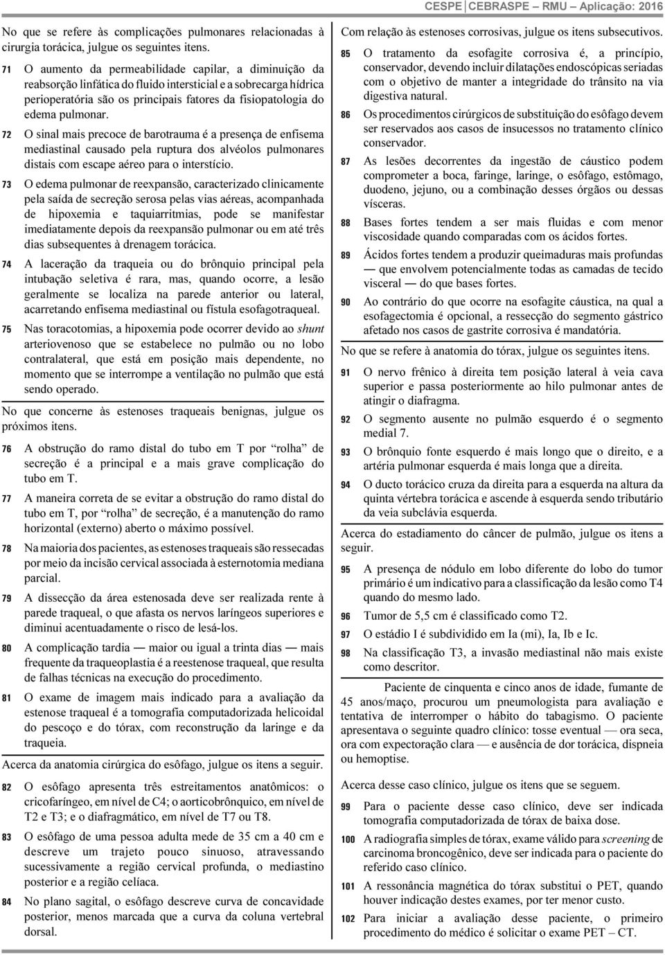 72 O sinal mais precoce de barotrauma é a presença de enfisema mediastinal causado pela ruptura dos alvéolos pulmonares distais com escape aéreo para o interstício.