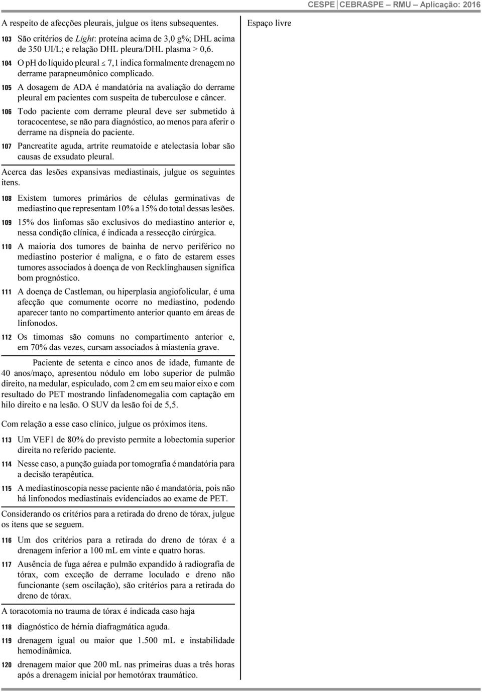 105 A dosagem de ADA é mandatória na avaliação do derrame pleural em pacientes com suspeita de tuberculose e câncer.