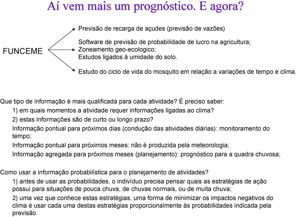 Estudo do ciclo de vida do mosquito em relação a variações de tempo e clima. Que tipo de informação é mais qualificada para cada atividade?