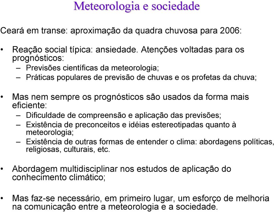 da forma mais eficiente: Dificuldade de compreensão e aplicação das previsões; Existência de preconceitos e idéias estereotipadas quanto à meteorologia; Existência de outras formas de