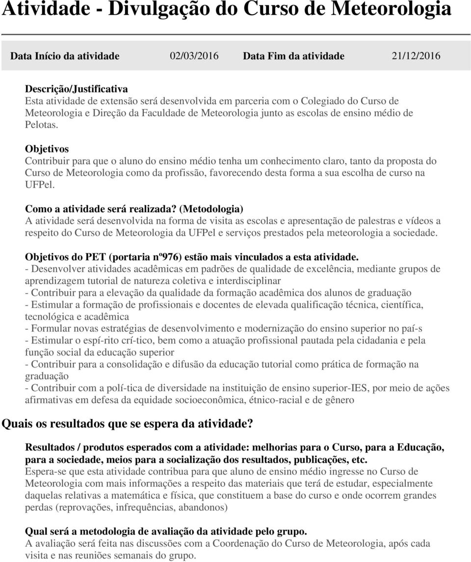 Contribuir para que o aluno do ensino médio tenha um conhecimento claro, tanto da proposta do Curso de Meteorologia como da profissão, favorecendo desta forma a sua escolha de curso na UFPel.