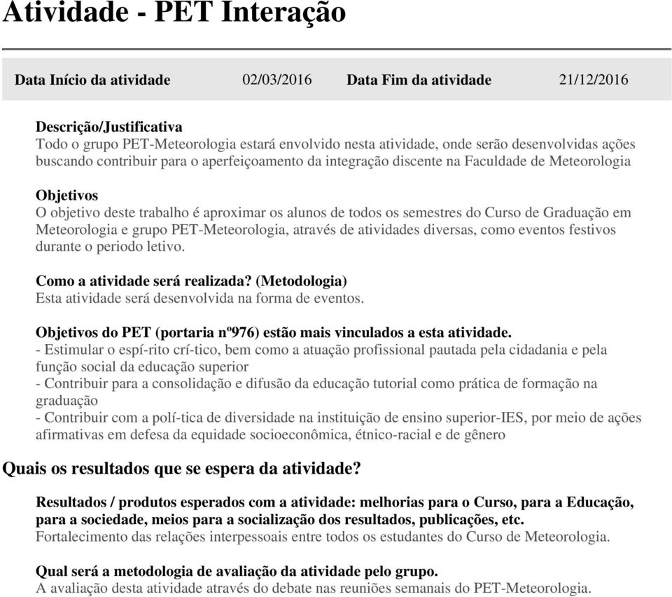 festivos durante o periodo letivo. Esta atividade será desenvolvida na forma de eventos. do PET (portaria nº976) estão mais vinculados a esta atividade.