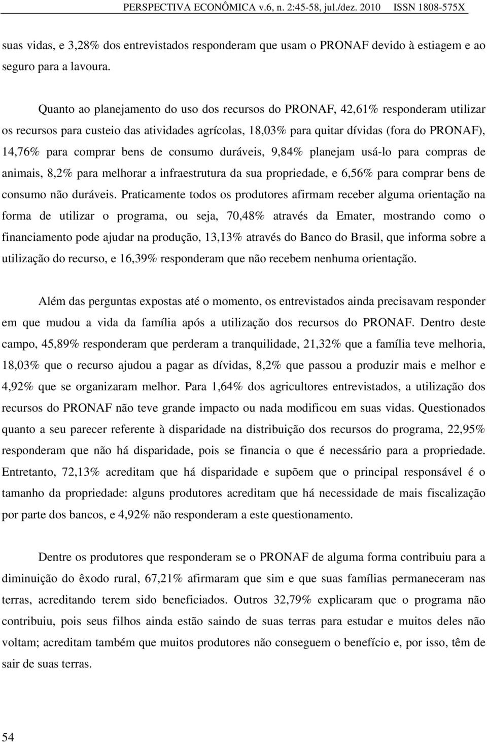 bens de consumo duráveis, 9,84% planejam usá-lo para compras de animais, 8,2% para melhorar a infraestrutura da sua propriedade, e 6,56% para comprar bens de consumo não duráveis.